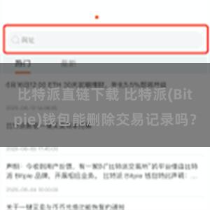 比特派直链下载 比特派(Bitpie)钱包能删除交易记录吗？