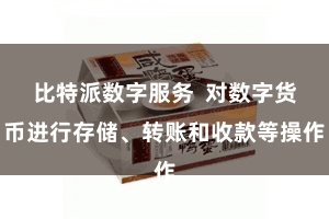 比特派数字服务  对数字货币进行存储、转账和收款等操作